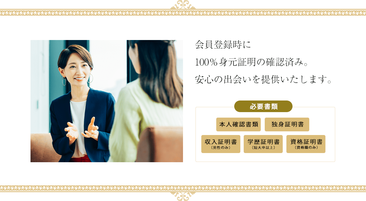 会員登録時に100％身元証明の確認済。安心の出会いを提供いたします。